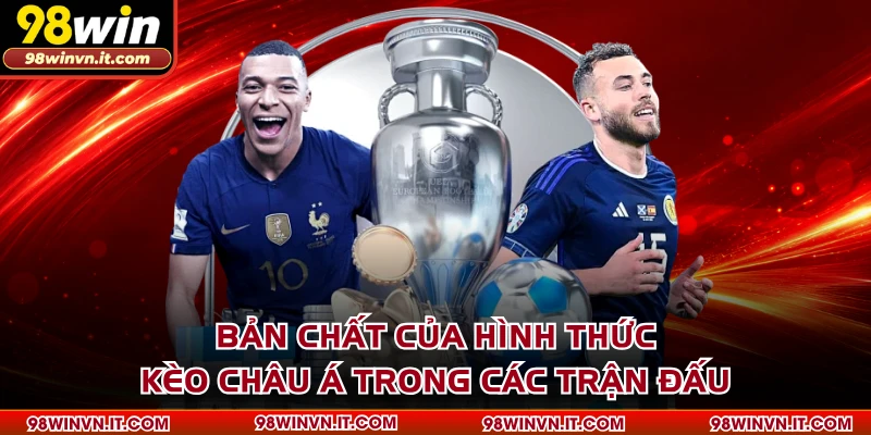 Bản chất của hình thức kèo Châu Á trong các trận đấu