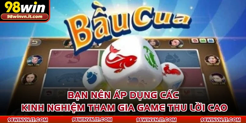 Bạn nên áp dụng các kinh nghiệm tham gia game thu lời cao