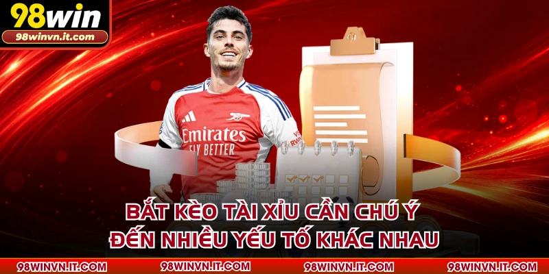 Bắt kèo tài xỉu cần chú ý đến nhiều yếu tố khác nhau