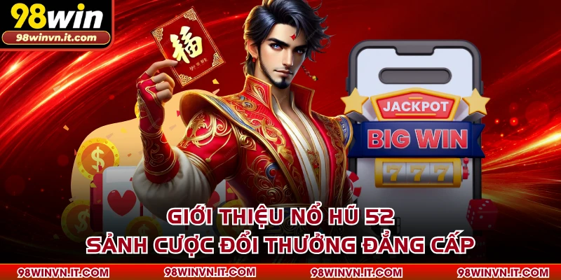 Giới thiệu nổ hũ 52 sảnh cược đổi thưởng đẳng cấp