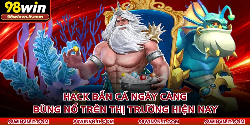 Hack bắn cá ngày càng bùng nổ trên thị trường hiện nay