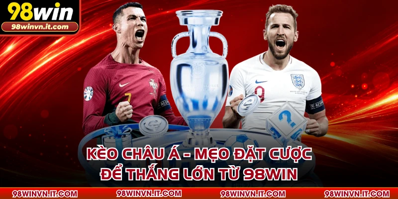 Kèo Châu Á - Mẹo Đặt Cược Để Thắng Lớn Từ 98WIN