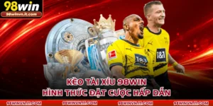 Kèo Tài Xỉu 98WIN - Hình Thức Đặt Cược Hấp Dẫn