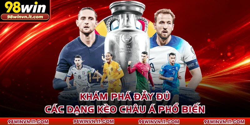 Khám phá đầy đủ các dạng kèo Châu Á phổ biến