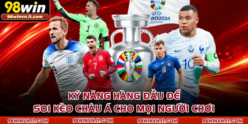 Kỹ năng hàng đầu để soi kèo Châu Á cho mọi người chơi