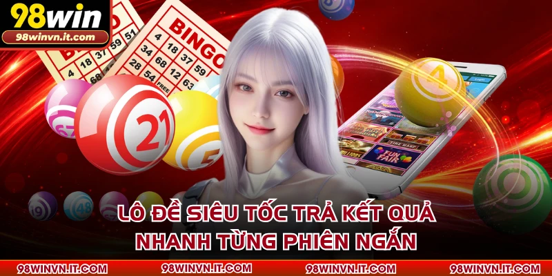 Lô đề siêu tốc trả kết quả nhanh từng phiên ngắn