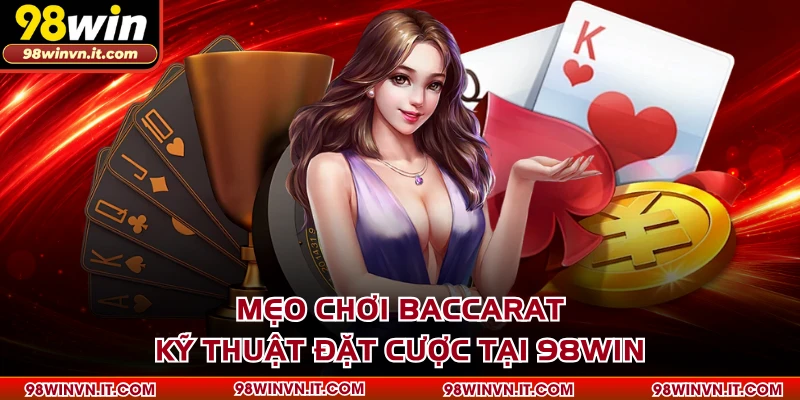 Mẹo Chơi Baccarat - Kỹ Thuật Đặt Cược Tại 98WIN