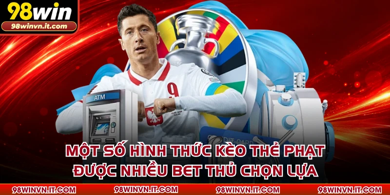Một số hình thức kèo thẻ phạt được nhiều bet thủ chọn lựa