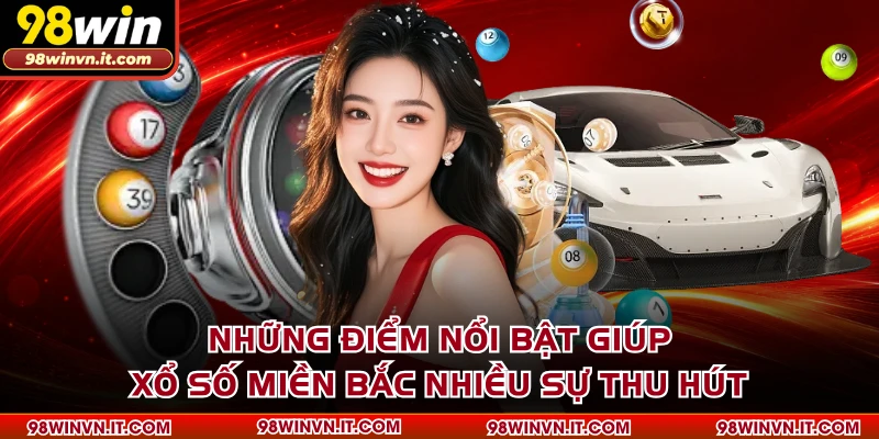 Những điểm nổi bật giúp xổ số miền Bắc nhiều sự thu hút