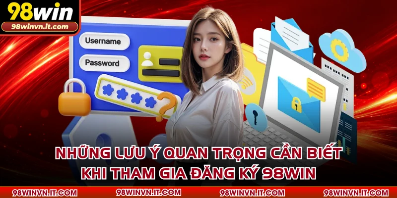 Những lưu ý quan trọng cần biết khi tham gia đăng ký 98WIN
