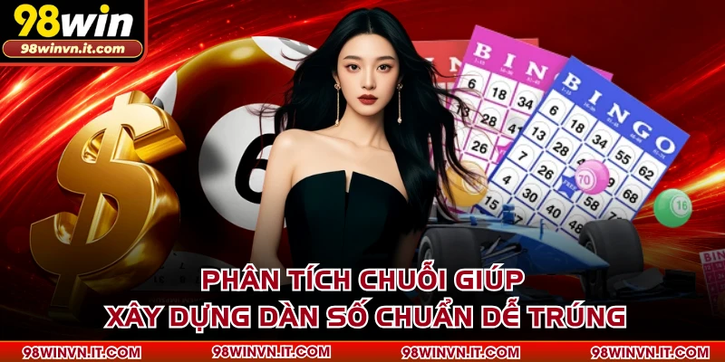 Phân tích chuỗi giúp xây dựng dàn số chuẩn dễ trúng
