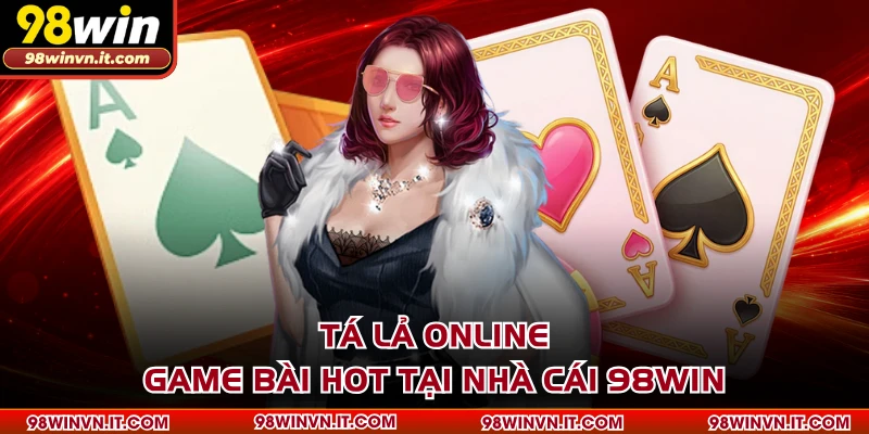 Tá Lả Online - Game Bài Hot Tại Nhà Cái 98WIN