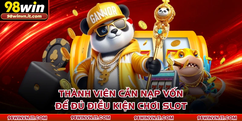 Thành viên cần nạp vốn để đủ điều kiện chơi slot