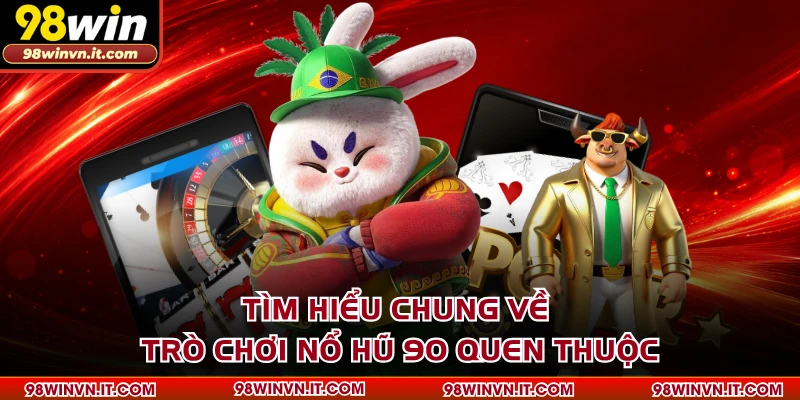 Tìm hiểu chung về trò chơi nổ hũ 90 quen thuộc