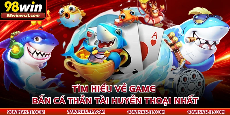 Tìm hiểu về game bắn cá Thần Tài huyền thoại nhất