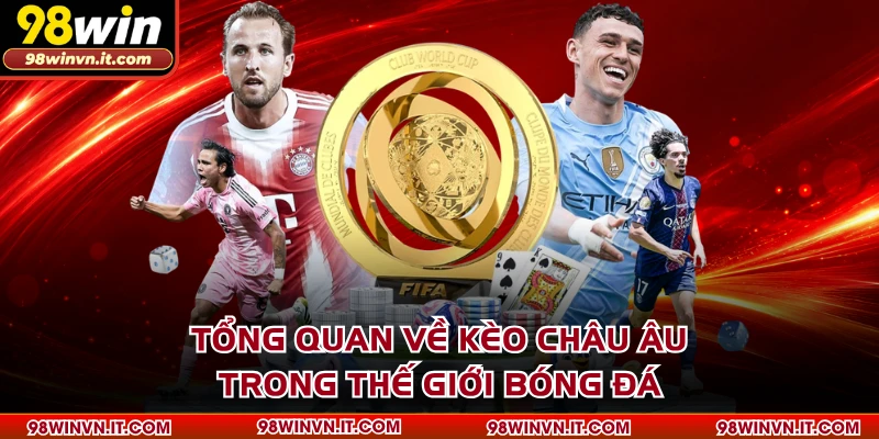 Tổng quan về kèo Châu Âu trong thế giới bóng đá